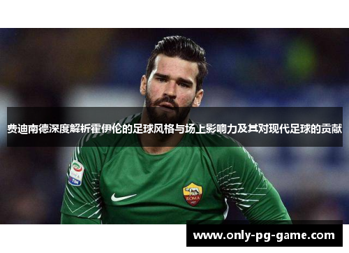 费迪南德深度解析霍伊伦的足球风格与场上影响力及其对现代足球的贡献