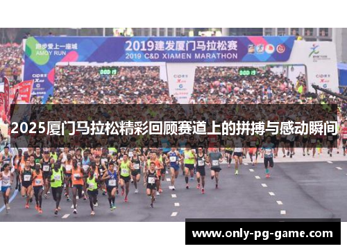 2025厦门马拉松精彩回顾赛道上的拼搏与感动瞬间