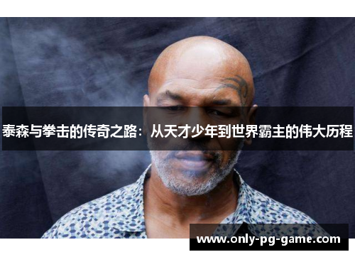 泰森与拳击的传奇之路：从天才少年到世界霸主的伟大历程