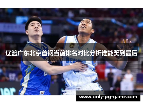 辽篮广东北京首钢当前排名对比分析谁能笑到最后