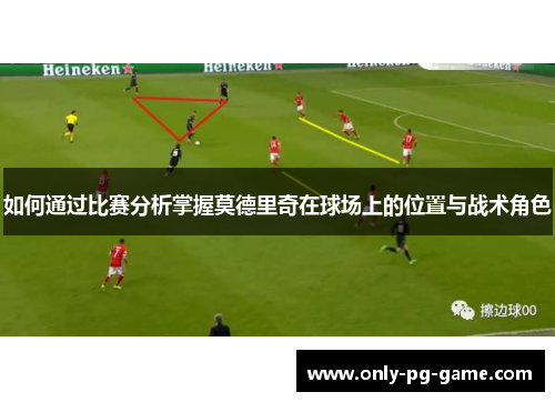 如何通过比赛分析掌握莫德里奇在球场上的位置与战术角色