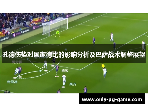 孔德伤势对国家德比的影响分析及巴萨战术调整展望