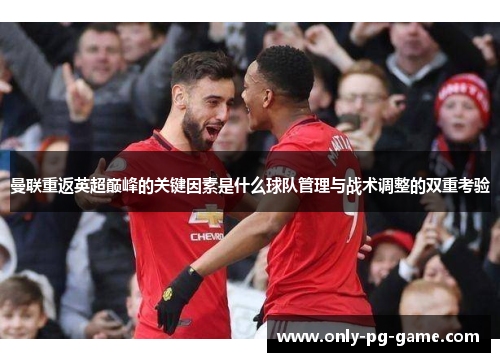 曼联重返英超巅峰的关键因素是什么球队管理与战术调整的双重考验