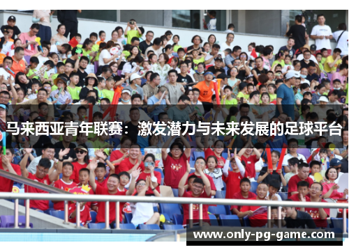 马来西亚青年联赛：激发潜力与未来发展的足球平台